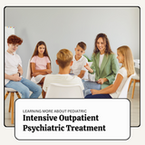 Understanding Intensive Outpatient (IOP) Psychiatric Treatment for Your Child