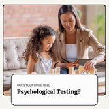 Psychological Testing: What It Is and Does My Child Need It?