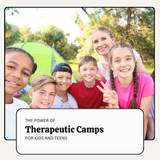 The Power of Therapeutic Camps for Children and Teens: Unlocking Growth and Healing