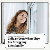 Ways Parents Can Connect With Their Child or Teen When They Are Struggling Emotionally