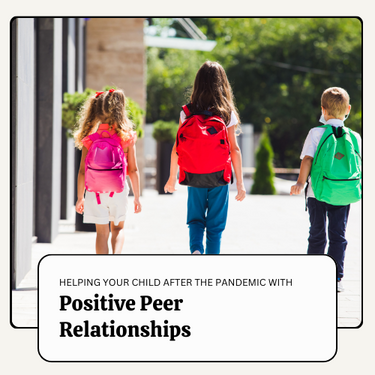 Empowering Your Child to Develop Positive Peer Relationships After the Pandemic