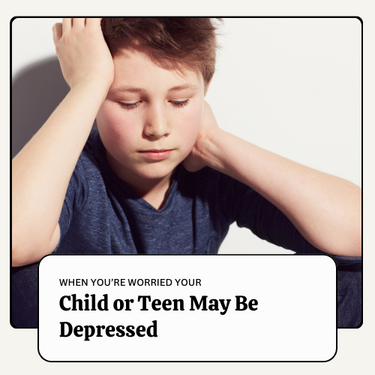 When You're Worried Your Child Or Teen Might Be Depressed